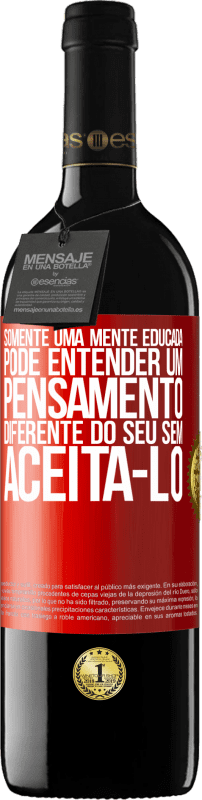 «Somente uma mente educada pode entender um pensamento diferente do seu sem aceitá-lo» Edição RED MBE Reserva