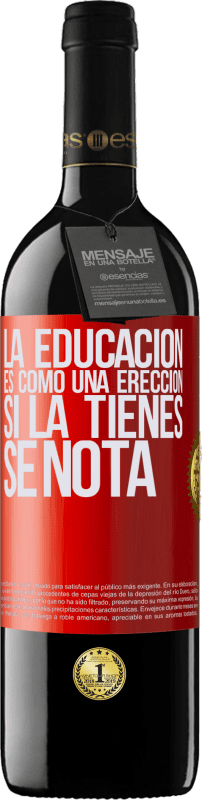 39,95 € | Vino Tinto Edición RED MBE Reserva La educación es como una erección. Si la tienes, se nota Etiqueta Roja. Etiqueta personalizable Reserva 12 Meses Cosecha 2014 Tempranillo