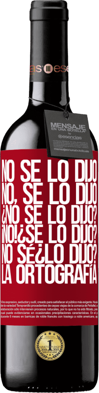 39,95 € | Vin rouge Édition RED MBE Réserve No se lo dijo. No, se lo dijo. ¿No se lo dijo? ¡No! ¿Se lo dijo? No sé ¿lo dijo? La ortografía Étiquette Rouge. Étiquette personnalisable Réserve 12 Mois Récolte 2015 Tempranillo