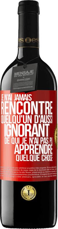 «Je n'ai jamais rencontré quelqu'un d'aussi ignorant de qui je n'ai pas pu apprendre quelque chose» Édition RED MBE Réserve