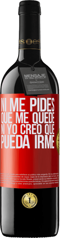 39,95 € | Vino Tinto Edición RED MBE Reserva Ni me pides que me quede, ni yo creo que pueda irme Etiqueta Roja. Etiqueta personalizable Reserva 12 Meses Cosecha 2016 Tempranillo