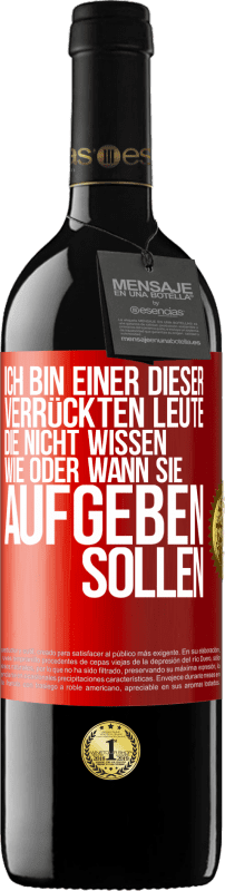 39,95 € | Rotwein RED Ausgabe MBE Reserve Ich bin einer dieser verrückten Leute, die nicht wissen, wie oder wann sie aufgeben sollen Rote Markierung. Anpassbares Etikett Reserve 12 Monate Ernte 2015 Tempranillo