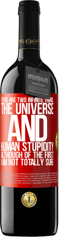 39,95 € | Red Wine RED Edition MBE Reserve There are two infinite things: the universe and human stupidity. Although of the first I am not totally sure Red Label. Customizable label Reserve 12 Months Harvest 2015 Tempranillo