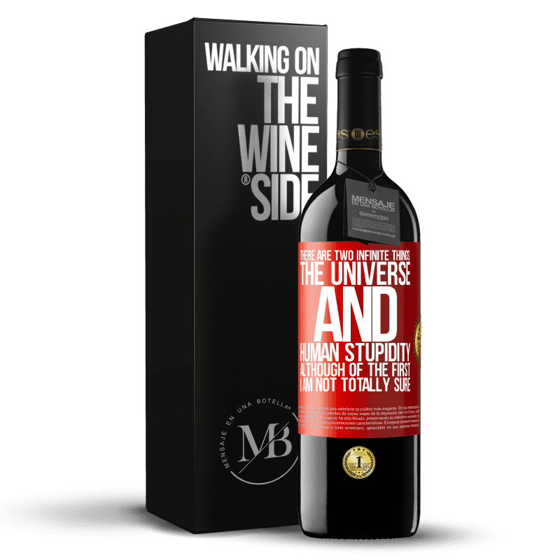 39,95 € Free Shipping | Red Wine RED Edition MBE Reserve There are two infinite things: the universe and human stupidity. Although of the first I am not totally sure Red Label. Customizable label Reserve 12 Months Harvest 2014 Tempranillo