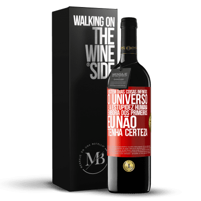«Existem duas coisas infinitas: o universo e a estupidez humana. Embora dos primeiros eu não tenha certeza» Edição RED MBE Reserva