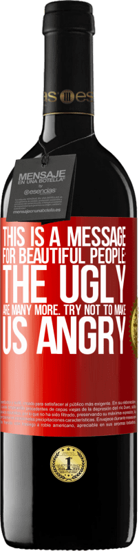 39,95 € | Red Wine RED Edition MBE Reserve This is a message for beautiful people: the ugly are many more. Try not to make us angry Red Label. Customizable label Reserve 12 Months Harvest 2014 Tempranillo