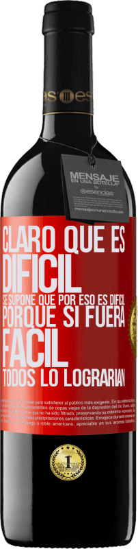 39,95 € | Vino Tinto Edición RED MBE Reserva Claro que es difícil. Se supone que por eso es difícil, porque si fuera fácil, todos lo lograrían Etiqueta Roja. Etiqueta personalizable Reserva 12 Meses Cosecha 2016 Tempranillo
