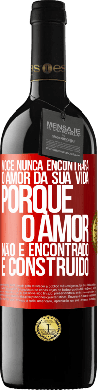 39,95 € Envio grátis | Vinho tinto Edição RED MBE Reserva Você nunca encontrará o amor da sua vida. Porque o amor não é encontrado, é construído Etiqueta Vermelha. Etiqueta personalizável Reserva 12 Meses Colheita 2016 Tempranillo