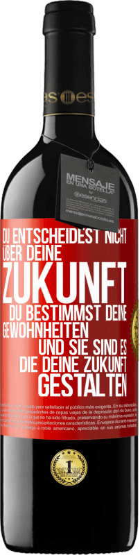 39,95 € Kostenloser Versand | Rotwein RED Ausgabe MBE Reserve Du entscheidest nicht über deine Zukunft. Du bestimmst deine Gewohnheiten und sie sind es, die deine Zukunft gestalten Rote Markierung. Anpassbares Etikett Reserve 12 Monate Ernte 2016 Tempranillo