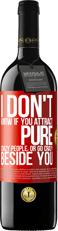 39,95 € | Red Wine RED Edition MBE Reserve I don't know if you attract pure crazy people, or go crazy beside you Red Label. Customizable label Reserve 12 Months Harvest 2015 Tempranillo