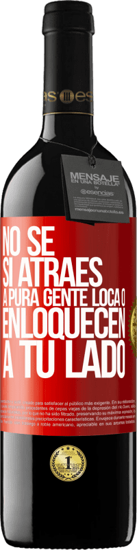 39,95 € | Vino Tinto Edición RED MBE Reserva No se si atraes a pura gente loca, o enloquecen a tu lado Etiqueta Roja. Etiqueta personalizable Reserva 12 Meses Cosecha 2016 Tempranillo