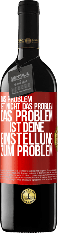 39,95 € Kostenloser Versand | Rotwein RED Ausgabe MBE Reserve Das Problem ist nicht das Problem. Das Problem ist deine Einstellung zum Problem Rote Markierung. Anpassbares Etikett Reserve 12 Monate Ernte 2016 Tempranillo