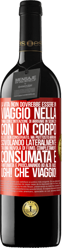 39,95 € | Vino rosso Edizione RED MBE Riserva La vita non dovrebbe essere un viaggio nella tomba con l'intenzione di arrivare in sicurezza con un corpo bello e ben Etichetta Rossa. Etichetta personalizzabile Riserva 12 Mesi Raccogliere 2015 Tempranillo