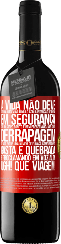 «A vida não deve ser uma viagem ao túmulo com a intenção de chegar em segurança com um corpo bonito e bem preservado, mas sim» Edição RED MBE Reserva