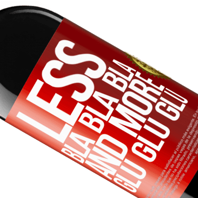 Unique & Personal Expressions. «Less Bla Bla Bla and more Glu Glu Glu» RED Edition MBE Reserve