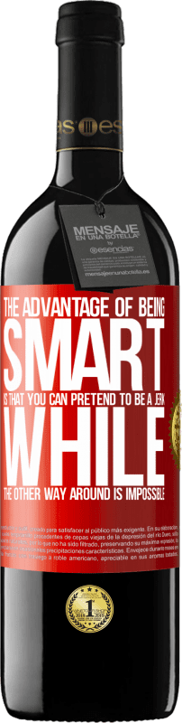 39,95 € Free Shipping | Red Wine RED Edition MBE Reserve The advantage of being smart is that you can pretend to be a jerk, while the other way around is impossible Red Label. Customizable label Reserve 12 Months Harvest 2014 Tempranillo