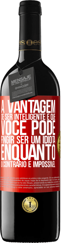 39,95 € | Vinho tinto Edição RED MBE Reserva A vantagem de ser inteligente é que você pode fingir ser um idiota, enquanto o contrário é impossível Etiqueta Vermelha. Etiqueta personalizável Reserva 12 Meses Colheita 2016 Tempranillo