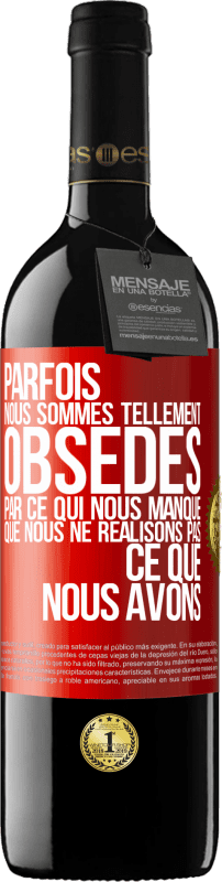 39,95 € | Vin rouge Édition RED MBE Réserve Parfois, nous sommes tellement obsédés par ce qui nous manque, que nous ne réalisons pas ce que nous avons Étiquette Rouge. Étiquette personnalisable Réserve 12 Mois Récolte 2015 Tempranillo