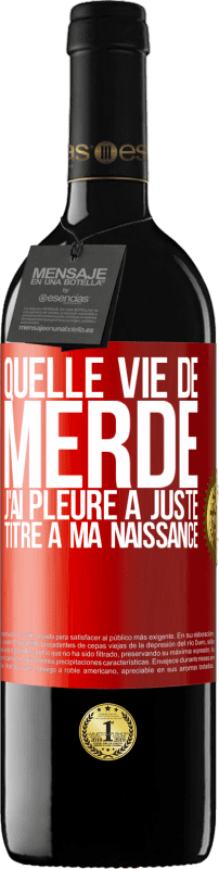 39,95 € | Vin rouge Édition RED MBE Réserve Quelle vie de merde, j'ai pleuré à juste titre à ma naissance Étiquette Rouge. Étiquette personnalisable Réserve 12 Mois Récolte 2015 Tempranillo