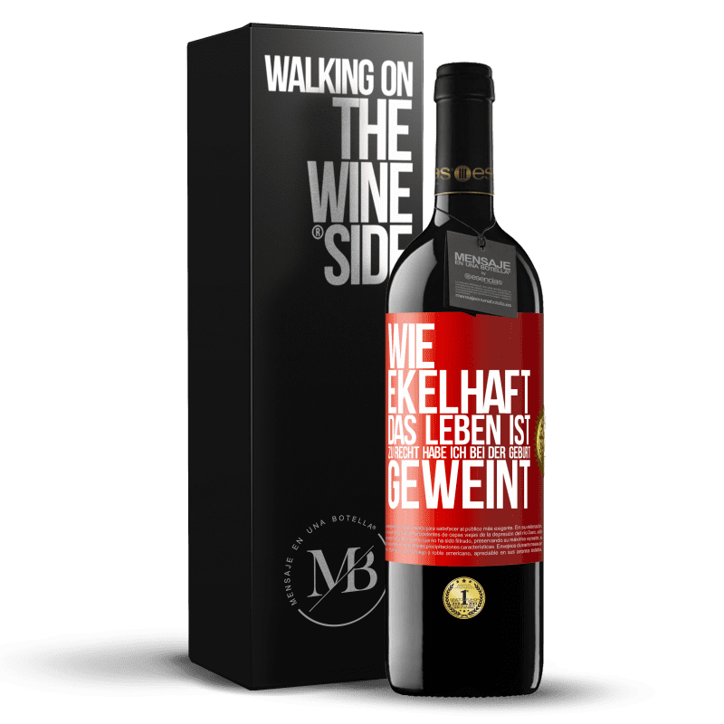 39,95 € Kostenloser Versand | Rotwein RED Ausgabe MBE Reserve Wie ekelhaft das Leben ist, zu Recht habe ich bei der Geburt geweint Rote Markierung. Anpassbares Etikett Reserve 12 Monate Ernte 2015 Tempranillo