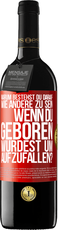 39,95 € Kostenloser Versand | Rotwein RED Ausgabe MBE Reserve Warum bestehst du darauf, wie andere zu sein, wenn du geboren wurdest um aufzufallen? Rote Markierung. Anpassbares Etikett Reserve 12 Monate Ernte 2016 Tempranillo