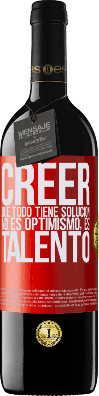 39,95 € Envío gratis | Vino Tinto Edición RED MBE Reserva Creer que todo tiene solución no es optimismo. Es talento Etiqueta Roja. Etiqueta personalizable Reserva 12 Meses Cosecha 2016 Tempranillo