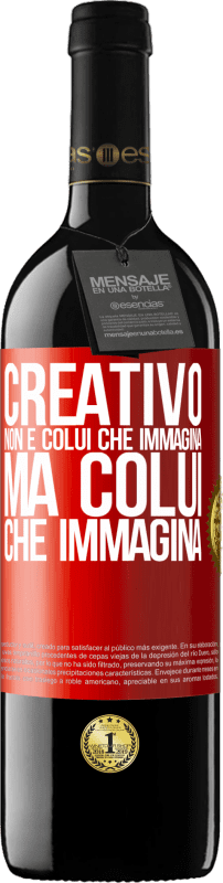 «Creativo non è colui che immagina, ma colui che immagina» Edizione RED MBE Riserva