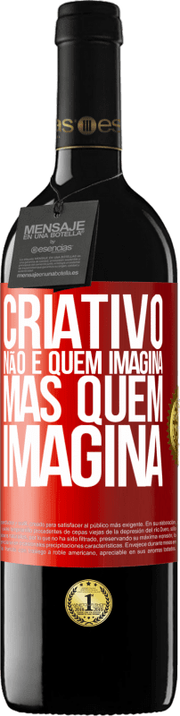 «Criativo não é quem imagina, mas quem imagina» Edição RED MBE Reserva