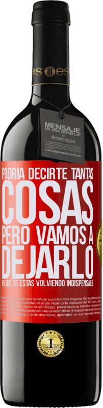39,95 € | Vino Tinto Edición RED MBE Reserva Podría decirte tantas cosas, pero vamos a dejarlo en que te estas volviendo indispensable Etiqueta Roja. Etiqueta personalizable Reserva 12 Meses Cosecha 2016 Tempranillo