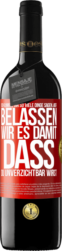 39,95 € | Rotwein RED Ausgabe MBE Reserve Ich könnte dir so viele Dinge sagen, aber belassen wir es damit, dass du unverzichtbar wirst Rote Markierung. Anpassbares Etikett Reserve 12 Monate Ernte 2015 Tempranillo