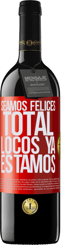 39,95 € | Vino Tinto Edición RED MBE Reserva Seamos felices, total, locos ya estamos Etiqueta Roja. Etiqueta personalizable Reserva 12 Meses Cosecha 2015 Tempranillo