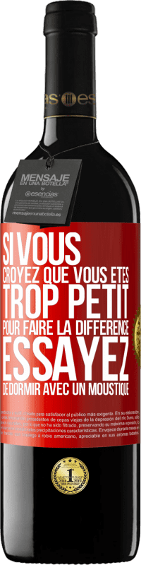 39,95 € | Vin rouge Édition RED MBE Réserve Si vous croyez que vous êtes trop petit pour faire la différence, essayez de dormir avec un moustique Étiquette Rouge. Étiquette personnalisable Réserve 12 Mois Récolte 2016 Tempranillo