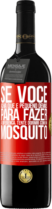 39,95 € | Vinho tinto Edição RED MBE Reserva Se você acha que é pequeno demais para fazer a diferença, tente dormir com um mosquito Etiqueta Vermelha. Etiqueta personalizável Reserva 12 Meses Colheita 2015 Tempranillo