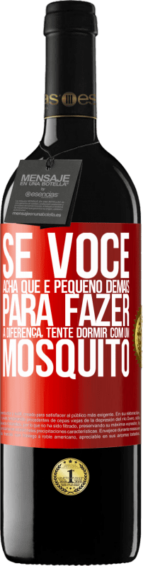 39,95 € | Vinho tinto Edição RED MBE Reserva Se você acha que é pequeno demais para fazer a diferença, tente dormir com um mosquito Etiqueta Vermelha. Etiqueta personalizável Reserva 12 Meses Colheita 2016 Tempranillo