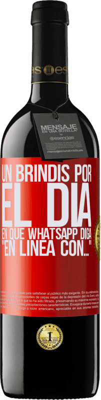 39,95 € | Vino Tinto Edición RED MBE Reserva Un brindis por el día en que Whatsapp diga En línea con… Etiqueta Roja. Etiqueta personalizable Reserva 12 Meses Cosecha 2015 Tempranillo