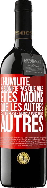 39,95 € | Vin rouge Édition RED MBE Réserve L'humilité ne signifie pas que vous êtes moins que les autres, c'est de penser moins à vous qu'aux autres Étiquette Rouge. Étiquette personnalisable Réserve 12 Mois Récolte 2015 Tempranillo