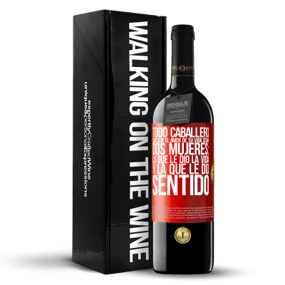 «Todo caballero sabe que el amor de su vida serán dos mujeres: la que le dio la vida y la que le dio sentido» Edición RED MBE Reserva