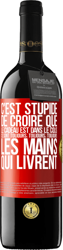 39,95 € | Vin rouge Édition RED MBE Réserve C'est stupide de croire que le cadeau est dans le colis. Ce sont toujours, toujours, toujours les mains qui livrent Étiquette Rouge. Étiquette personnalisable Réserve 12 Mois Récolte 2015 Tempranillo