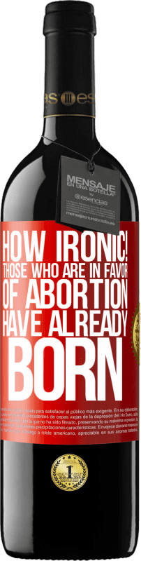 39,95 € | 红酒 RED版 MBE 预订 真讽刺！那些赞成堕胎的人已经出生 红色标签. 可自定义的标签 预订 12 个月 收成 2014 Tempranillo
