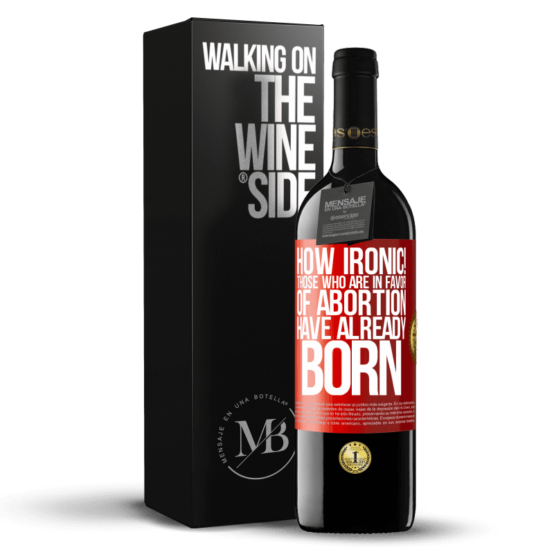 24,95 € Free Shipping | Red Wine RED Edition Crianza 6 Months How ironic! Those who are in favor of abortion are already born Red Label. Customizable label Aging in oak barrels 6 Months Harvest 2019 Tempranillo