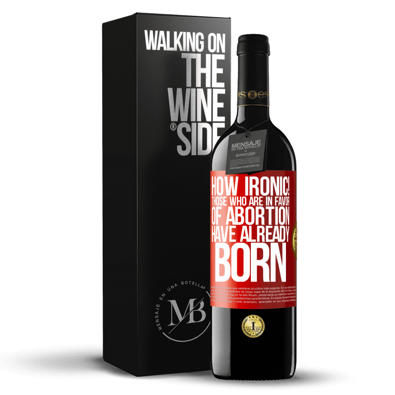 39,95 € Free Shipping | Red Wine RED Edition MBE Reserve How ironic! Those who are in favor of abortion are already born Red Label. Customizable label Reserve 12 Months Harvest 2015 Tempranillo