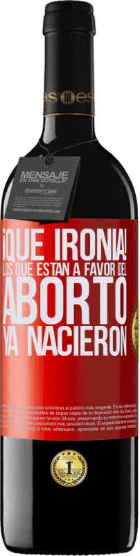 39,95 € | Vino Tinto Edición RED MBE Reserva ¡Qué ironía! Los que están a favor del aborto ya nacieron Etiqueta Roja. Etiqueta personalizable Reserva 12 Meses Cosecha 2014 Tempranillo