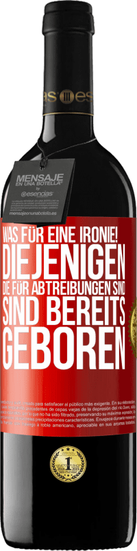 39,95 € Kostenloser Versand | Rotwein RED Ausgabe MBE Reserve Was für eine Ironie! Diejenigen, die für Abtreibungen sind, sind bereits geboren Rote Markierung. Anpassbares Etikett Reserve 12 Monate Ernte 2016 Tempranillo