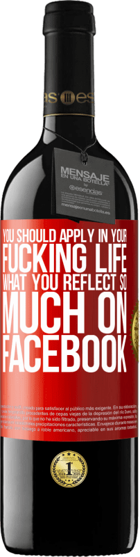 39,95 € | Red Wine RED Edition MBE Reserve You should apply in your fucking life, what you reflect so much on Facebook Red Label. Customizable label Reserve 12 Months Harvest 2016 Tempranillo