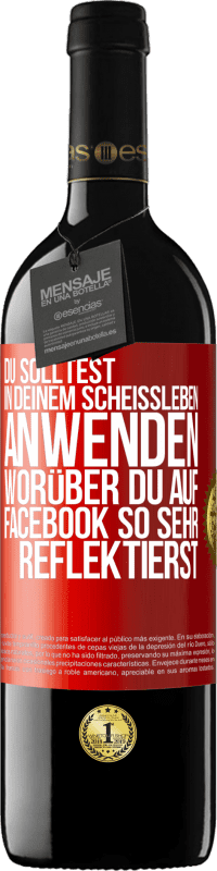 39,95 € Kostenloser Versand | Rotwein RED Ausgabe MBE Reserve Du solltest in deinem Scheißleben anwenden, worüber du auf Facebook so sehr reflektierst Rote Markierung. Anpassbares Etikett Reserve 12 Monate Ernte 2016 Tempranillo