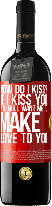 39,95 € | Red Wine RED Edition MBE Reserve how do I kiss? If I kiss you, you will want me to make love to you Red Label. Customizable label Reserve 12 Months Harvest 2015 Tempranillo