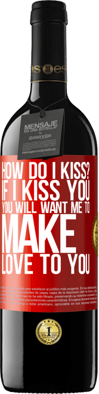 39,95 € | Red Wine RED Edition MBE Reserve how do I kiss? If I kiss you, you will want me to make love to you Red Label. Customizable label Reserve 12 Months Harvest 2016 Tempranillo