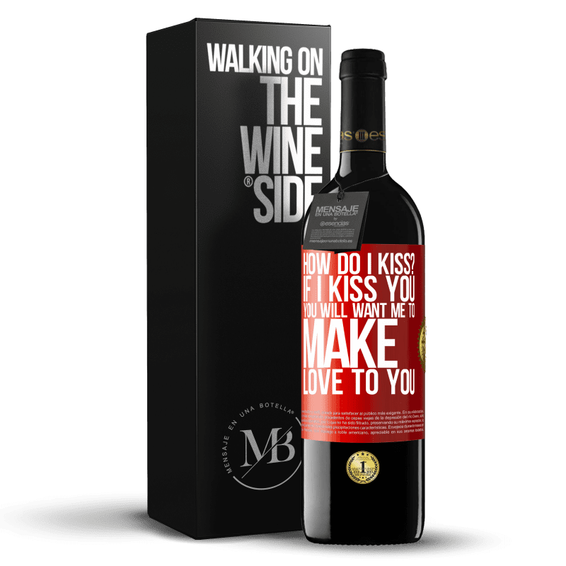 39,95 € Free Shipping | Red Wine RED Edition MBE Reserve how do I kiss? If I kiss you, you will want me to make love to you Red Label. Customizable label Reserve 12 Months Harvest 2014 Tempranillo