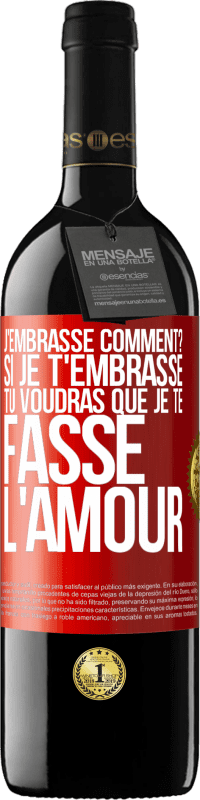 39,95 € | Vin rouge Édition RED MBE Réserve J'embrasse comment? Si je t'embrasse, tu voudras que je te fasse l'amour Étiquette Rouge. Étiquette personnalisable Réserve 12 Mois Récolte 2015 Tempranillo