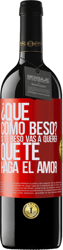 39,95 € | Vino Tinto Edición RED MBE Reserva ¿Qué cómo beso? Si te beso vas a querer que te haga el amor Etiqueta Roja. Etiqueta personalizable Reserva 12 Meses Cosecha 2015 Tempranillo